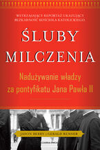 Śluby milczenia. Nadużywanie władzy za pontyfikatu Jana Pawła II