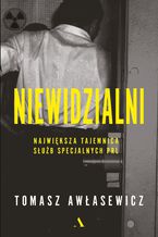 Okładka - Niewidzialni. Największa tajemnica służb specjalnych PRL - Tomasz Awłasewicz