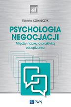 Okładka - Psychologia negocjacji. Między nauką a praktyką zarządzania - Elżbieta Kowalczyk