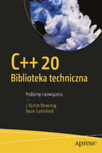Okładka - C++20 Biblioteka techniczna. Problemy i rozwiązania - J. Burton Browning, Bruce Sutherland