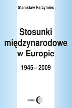 Okładka - Stosunki międzynarodowe w Europie 1945-2009 - Stanisław Parzymies