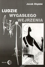 Okładka - Ludzie wygasłego wejrzenia. Szkice poświęcone wybranym kulturom pierwotnym dawnego i współczesnego świata - Jacek Olędzki