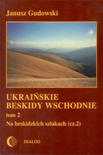 Okładka - Ukraińskie Beskidy Wschodnie Tom II. Na beskidzkich szlakach. Część 2 - Janusz Gudowski