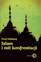 Islam i mit konfrontacji. Religia i polityka na Bliskim Wschodzie