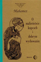 O małżeństwie, kupcach i dobrym wychowaniu. Wybór hadisów