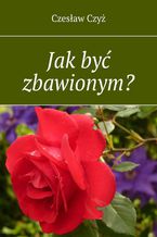 Okładka - Jak być zbawionym? - Czesław Czyż