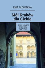 Mój Kraków dla Ciebie. Stare Miasto Kazimierz Podgórze