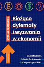 Okładka - Bieżące dylematy i wyzwania w ekonomii . WYBRANE ZAGADNIENIA - Elżbieta Gąsiorowska, Katarzyna Szymańska