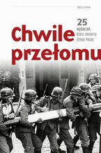 Chwile przełomu. 25 wydarzeń, które zmieniły dzieje Polski