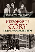 Okładka - Niepokorne córy II Rzeczypospolitej i PRL - Jarosław Molenda