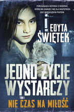 Okładka - Jedno życie wystarczy. Tom 1. Nie czas na miłość - Edyta Świętek