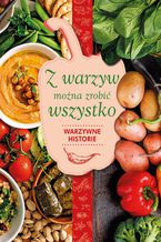 Z warzyw można zrobić wszystko. Warzywne historie