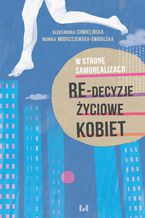 Okładka - W stronę samorealizacji. Re-decyzje życiowe kobiet - Aleksandra Chmielińska, Monika Modrzejewska-Świgulska