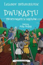 Okładka - Legendy arturiańskie. Tom 4. Dwunastu zbuntowanych królów - Autor nieznany