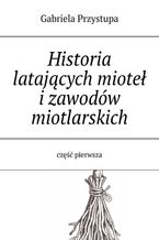 Okładka - Historia latającej miotły i zawodów miotlarskich część pierwsza - Gabriela Przystupa