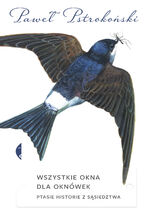 Okładka - Wszystkie okna dla oknówek. Ptasie historie z sąsiedztwa - Paweł Pstrokoński