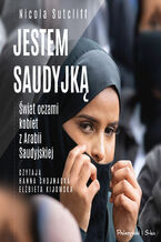 Okładka - Jestem Saudyjką. Świat oczami kobiet z Arabii Saudyjskiej - Nicola Sutcliff