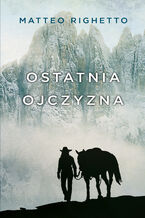 Okładka - Trylogia Ojczyzny (Tom 2). Ostatnia ojczyzna - Matteo Righetto