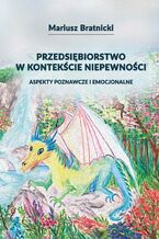 Okładka - Przedsiębiorstwo w kontekście niepewności. Aspekty poznawcze i emocjonalne - Mariusz Bratnicki