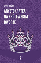 Okładka - Arystokratka. Tom 5. Arystokratka na królewskim dworze - Evzen Bocek