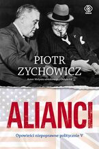 Okładka - Alianci. Opowieści niepoprawne politycznie cz.V - Piotr Zychowicz