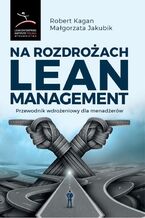 Okładka - Na rozdrożach Lean Management. Przewodnik wdrożeniowy dla menadżerów - Robert Kagan, Małgorzata Jakubik