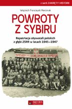Powroty z Sybiru. Repatriacja obywateli polskich z gbi ZSRR w latach 19451947
