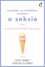 Okładka - Wszystko co chciałabyś wiedzieć o seksie i o co wreszcie nie boisz się zapytać - François Olivennes, Sophie Bramly