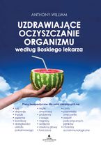 Okładka - Uzdrawiające oczyszczanie organizmu według Boskiego lekarza - Anthony William