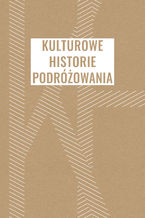 Okładka - Kulturowe historie podróżowania - red. Jakub Dziewit, Marek Pacukiewicz, Adam Pisarek