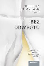 Okładka - Bez odwrotu. Komentarze do Ewangelii św. Mateusza cz. 2 - o. Augustyn Pelanowski