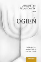 Okładka - Ogień. Komentarze do Ewangelii św. Mateusza cz. 1 - o. Augustyn Pelanowski