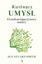 Kwitnący umysł. O uzdrawiającej mocy natury