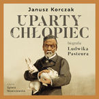 Okładka - Uparty chłopiec. Biografia Ludwika Pasteura - Janusz Korczak