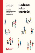 Okładka - Rodzina jako wartość. Analiza psychologiczna wartości rodzinnych - Katarzyna Walęcka-Matyja, Iwona Janicka