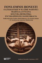 Okładka - Fons omnis honesti. O literaturze w służbie wartości: tradycja antyczna &#183; kultura ziemiańska &#183; encyklopedyzm i komunikacja. Studia ofiarowane Profesor Marii Wichowej w 70 rocznicę urodzin i 45. rocznicę pracy naukowej i dydaktycznej - Michał Kuran