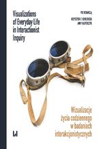Okadka ksiki Wizualizacje ycia codziennego w badaniach interakcjonistycznych / Visualizations of Everyday Life in Interactionist Inquiry