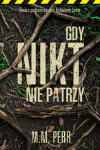 Okładka - Gdy nikt nie patrzy - M.M. Perr