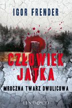 Okładka - Człowiek Jatka. Mroczna twarz dwulicowa. Kapitan Jan Jedyna. Tom 1 - Igor Frender