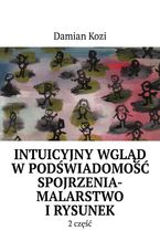 Okładka - Damian Kozi- Intuicyjny wgląd w podświadomość spojrzenia-malarstwo i rysunek- 2 część - Damian Kozi