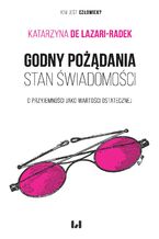 Okładka - Godny pożądania stan świadomości. O przyjemności jako wartości ostatecznej - Katarzyna de Lazari-Radek