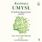 Okładka - Kwitnący umysł. O uzdrawiającej mocy natury - Sue Stuart-Smith