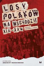 Okładka - Losy Polaków na Wschodzie XIX-XX wiek. Repatriacje, przesiedlenia i osadnictwo - Jarosław Kita, Wojciech Marciniak