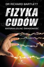 Okładka - Fizyka cudów. Materializując świadomość - Richard Bartlett