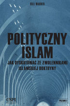 Polityczny Islam. Jak dyskutowa ze zwolennikami islamskiej doktryny