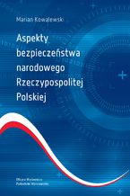 Okładka - Aspekty bezpieczeństwa narodowego Rzeczypospolitej Polskiej - Marian Kowalewski