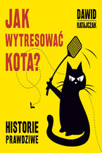 Okładka - Jak wytresować kota? Historie prawdziwe - Dawid Ratajczak