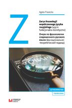 Okładka - Zarys frazeologii współczesnego języka rosyjskiego (ujęcie funkcjonalno-teoretyczne) O&#1095;&#1077;&#1088;&#1082; &#1087;&#1086; &#1092;&#1088;&#1072;&#1079;&#1077;&#1086;&#1083;&#1086;&#1075;&#1080;&#1080; &#1089;&#1086;&#1074;&#1088;&#1077;&#1084;&#1077;&#1085;&#1085;&#1086;&#1075;&#1086; &#1088;&#1091;&#1089;&#1089;&#1082;&#1086;&#1075;&#1086; &#1103;&#1079;&#1099;&#1082;&#1072; (&#1092;&#1091;&#1085;&#1082;&#1094;&#1080;&#1086;&#1085;&#1072;&#1083;&#1100;&#1085;&#1086;-&#1090;&#1077;&#1086;&#1088;&#1077;&#1090;&#1080;&#1095;&#1077;&#1089;&#1082;&#1080;&#1081; &#1087;&#1086;&#1076;&#1093;&#1086;&#1076;) - Agata Piasecka