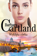 Okładka - Wyklęta córka - Ponadczasowe historie miłosne Barbary Cartland - Barbara Cartland