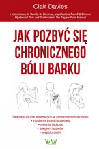 Okładka - Jak pozbyć się chronicznego bólu barku. Terapia punktów spustowych w samodzielnym leczeniu zapalenia torebki stawowej, ścięgien i stawów oraz zespołu cieśni - Clair Davies